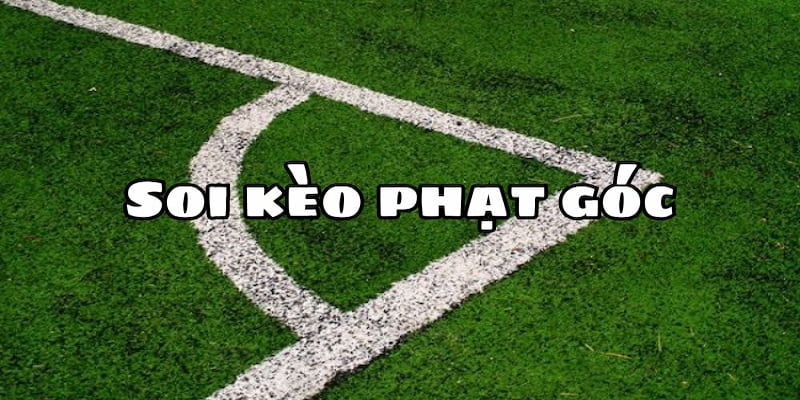 Bật mí kinh nghiệm soi kèo phạt góc chuẩn chỉ từ cao thủ