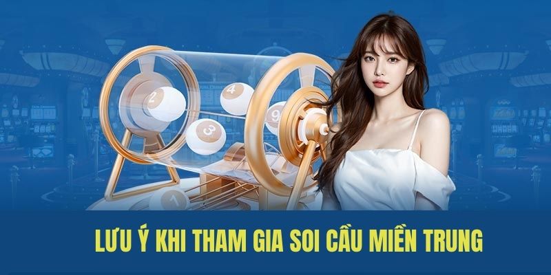 Một số lưu ý cần nắm khi soi cầu miền Trung 